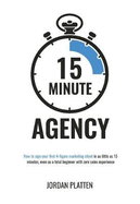 15 Minute Agency: How to sign your first 4-figure marketing client in as little as 15 minutes