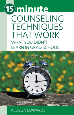 15-Minute Counseling Techniques That Work: What You Didn't Learn in Grad School - Edwards, Allison
