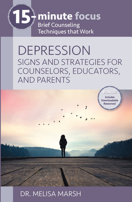 15-Minute Focus: Depression: Signs and Strategies for Counselors, Educators, and Parents: Brief Counseling Techniques That Work - Marsh, Melisa