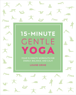 15-Minute Gentle Yoga: Four 15-Minute Workouts for Strength, Stretch, and Control - Grime, Louise