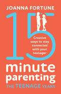 15-Minute Parenting: The Teenage Years: Creative ways to stay connected with your teenager