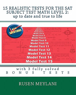 15 Realistic Tests for the SAT Subject Test Math Level 2: Up to date and true to life: with 3 fully solved bonus tests - Meylani, Rusen