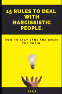 15 Rules To Deal With Narcissistic People.: How To Stay Sane And Break The Chain.