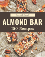 150 Almond Bar Recipes: Almond Bar Cookbook - Your Best Friend Forever