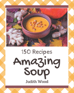 150 Amazing Soup Recipes: A Soup Cookbook for All Generation