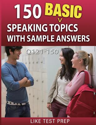 150 Basic Speaking Topics with Sample Answers Q121-150: 240 Basic Speaking Topics 30 Day Pack 1 - Prep, Like Test