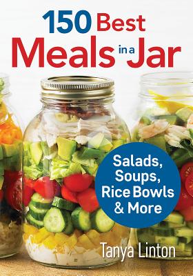 150 Best Meals in a Jar: Salads, Soups, Rice Bowls and More - Linton, Tanya