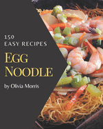 150 Easy Egg Noodle Recipes: An Inspiring Easy Egg Noodle Cookbook for You