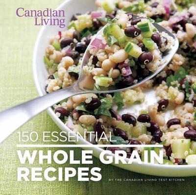 150 Essential Whole Grain Recipes - Canadian Living