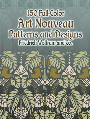 150 Full-Color Art Nouveau Patterns and Designs - Friedrich Wolfrum and Co