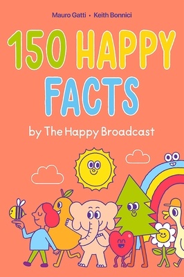 150 Happy Facts by the Happy Broadcast - Bonnici, Keith, and The Happy Broadcast