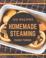 150 Homemade Steaming Recipes: A Steaming Cookbook to Fall In Love With