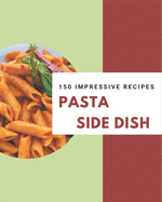 150 Impressive Pasta Side Dish Recipes: Best Pasta Side Dish Cookbook for Dummies