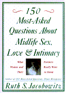 150 Most-Asked Questions about Midlife Sex, Love, and Intimacy: What - Jacobowitz, Ruth S, and Reinish, June Machover (Foreword by)