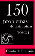150 Problemas de Matematicas Para Cuarto de Primaria (Tomo 1)