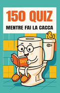 150 Quiz Mentre Fai la Cacca: Cose Divertenti da Fare sul Trono