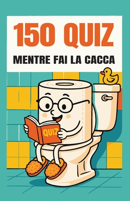 150 Quiz Mentre Fai la Cacca: Cose Divertenti da Fare sul Trono - Clarke, Jamie