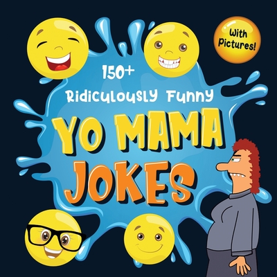 150+ Ridiculously Funny Yo Mama Jokes: Hilarious & Silly Yo Momma Jokes So Terrible, Even Your Mum Will Laugh Out Loud! (Funny Gift With Colorful Pictures) - Funny Joke Books, Bim Bam Bom