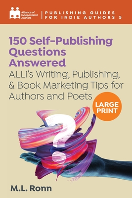 150 Self-Publishing Questions Answered: ALLi's Writing, Publishing, & Book Marketing Tips for Authors and Poets - Independent Authors, Alliance Of, and Ronn, M L, and Ross, Orna A (Editor)