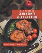 150 Slow Cooker Steak and Chop Recipes: Welcome to Slow Cooker Steak and Chop Cookbook