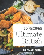 150 Ultimate British Recipes: The Best-ever of British Cookbook
