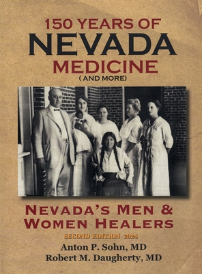 150 Years of Nevada Medicine and more (Second Edition): Nevada's Men and Women Healers - Sohn, Anton P, and Daugherty, Robert M