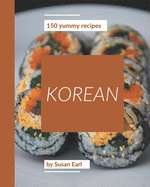150 Yummy Korean Recipes: Yummy Korean Cookbook - Where Passion for Cooking Begins
