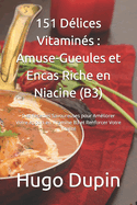 151 Dlices Vitamins: Amuse-Gueules et Encas Riche en Niacine (B3): Des Recettes Savoureuses pour Amliorer Votre Apport en Vitamine B3 et Renforcer Votre Vitalit