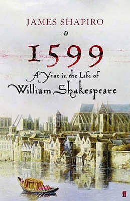 1599: a Year in the Life of William Shakespeare - Shapiro, James