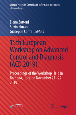 15th European Workshop on Advanced Control and Diagnosis (Acd 2019): Proceedings of the Workshop Held in Bologna, Italy, on November 21-22, 2019 - Zattoni, Elena (Editor), and Simani, Silvio (Editor), and Conte, Giuseppe (Editor)