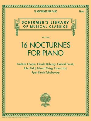 16 Nocturnes for Piano: Schirmer Library of Classics Volume 2140 - Chopin, Frederic (Composer), and Debussy, Claude (Composer), and Faure, Gabriel (Composer)