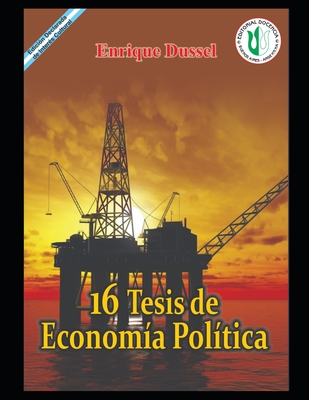 16 Tesis de Econom?a pol?tica: Una Filosof?a de la econom?a - Dussel, Enrique