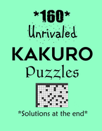 160 Unrivaled Kakuro Puzzles - Solutions at the end: Kakuro puzzle books - Have a Blast!