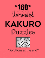 160 Unrivaled Kakuro Puzzles - Solutions at the end: Kakuro puzzle books - Have a Blast!