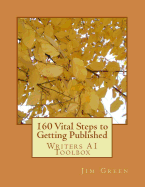 160 Vital Steps to Getting Published: Writers A1 Toolbox - Green, Jim