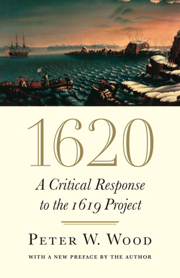 1620: A Critical Response to the 1619 Project - Wood, Peter W