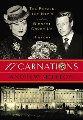 17 Carnations: The Royals, the Nazis, and the Biggest Cover-Up in History - Morton, Andrew