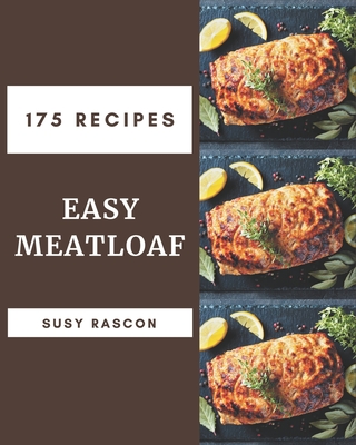 175 Easy Meatloaf Recipes: Best Easy Meatloaf Cookbook for Dummies - Rascon, Susy