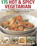 175 Hot & Spicy Vegetarian Recipes: Fire Up Your Cooking with Sizzling Meat-Free Dishes, Shown in 195 Tempting Photographs