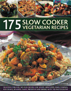 175 Slow Cooker Vegetarian Recipes: Delicious One-Pot, No-Fuss Recipes for Soups, Appetizers, Main Courses, Side Dishes, Desserts, Cakes, Preserves and Drinks, with 150 Photographs.