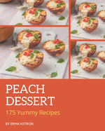 175 Yummy Peach Dessert Recipes: Everything You Need in One Yummy Peach Dessert Cookbook!