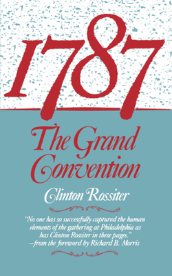 1787: The Grand Convention - Rossiter, Clinton Lawrence, and Morris, Richard B (Foreword by)