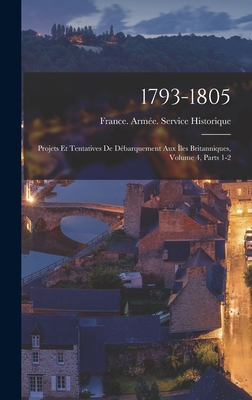 1793-1805: Projets Et Tentatives De Dbarquement Aux les Britanniques, Volume 4, parts 1-2 - France Arme Service Historique (Creator)