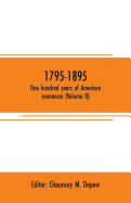 1795-1895. One hundred years of American commerce (Volume II): Consisting of one hundred original articles on commercial topics describing the practical development of the various branches of trade in the united states within the past century and...