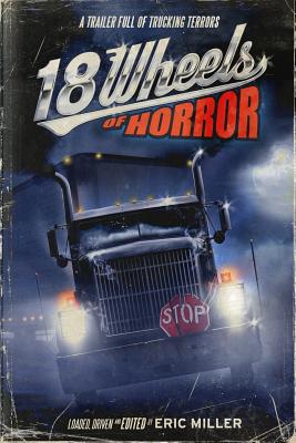 18 Wheels of Horror: A Trailer Full of Trucking Terrors - Garton, Ray, and Howison, del, and Miller, Eric (Editor)