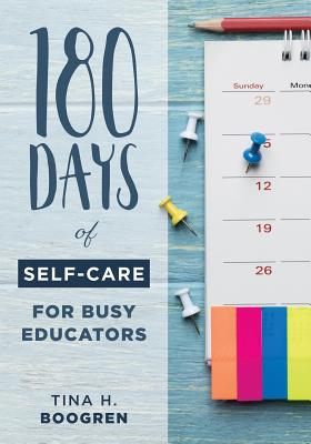 180 Days of Self-Care for Busy Educators: (A 36-Week Plan of Low-Cost Self-Care for Teachers and Educators) - Boogren, Tina H