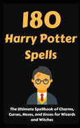 180 Harry Potter Spells: The Ultimate Spellbook of Charms, Curses, Hexes, and Jinxes for Wizards and Witches