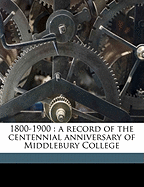 1800-1900: A Record of the Centennial Anniversary of Middlebury College