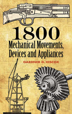1800 Mechanical Movements: Devices and Appliances - Hiscox, Gardner D