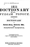 1811 dictionary of the vulgar tongue : a dictionary of buckish slang, university wit, and pickpocket eloquence : unabridged from the original 1811 edition